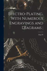 Electro-Plating, With Numerous Engravings And Diagrams;