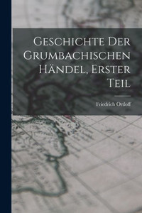 Geschichte Der Grumbachischen H?del, Erster Teil (German Edition)