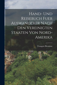 Hand- Und Reisebuch Fuer Auswanderer Nach Den Vereinigten Staaten Von Nord-Amerika (German Edition) Hand- Und Reisebuch Fuer Auswanderer Nach Den Vereinigten Staaten Von Nord-Amerika (German Edition)