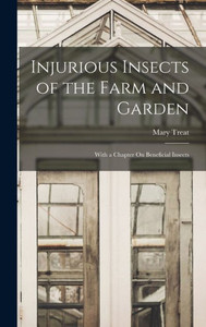 Injurious Insects Of The Farm And Garden: With A Chapter On Beneficial Insects