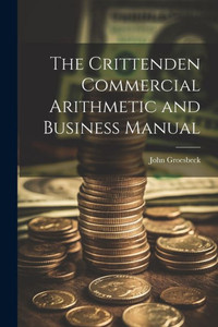 The Crittenden Commercial Arithmetic And Business Manual The Crittenden Commercial Arithmetic And Business Manual