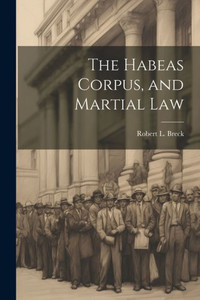 The Habeas Corpus, And Martial Law The Habeas Corpus, And Martial Law