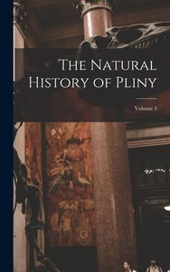 The Natural History Of Pliny; Volume 4 The Natural History Of Pliny; Volume 4