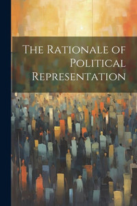 The Rationale Of Political Representation The Rationale Of Political Representation