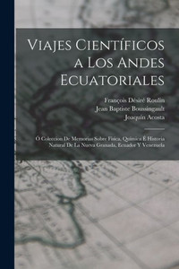Viajes Cient?icos A Los Andes Ecuatoriales: ? Coleccion De Memorias Sobre F?ica, Qu?ica ? Historia Natural De La Nueva Granada, Ecuador Y Venezuela (Spanish Edition) Viajes Cient?icos A Los Andes Ecuatoriales: ? Coleccion De Memorias Sobre F?ica, Qu?ica ? Historia Natural De La Nueva Granada, Ecuador Y Venezuela (Spanish Edition)