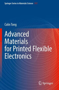 Advanced Materials For Printed Flexible Electronics (Springer Series In Materials Science, 317) Advanced Materials For Printed Flexible Electronics (Springer Series In Materials Science, 317)