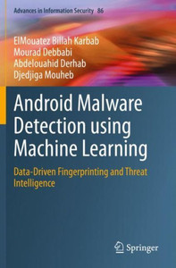 Android Malware Detection Using Machine Learning: Data-Driven Fingerprinting And Threat Intelligence (Advances In Information Security, 86) Android Malware Detection Using Machine Learning: Data-Driven Fingerprinting And Threat Intelligence (Advances In Information Security, 86)