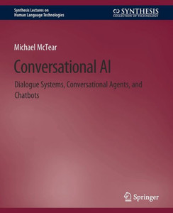 Conversational Ai: Dialogue Systems, Conversational Agents, And Chatbots (Synthesis Lectures On Human Language Technologies) Conversational Ai: Dialogue Systems, Conversational Agents, And Chatbots (Synthesis Lectures On Human Language Technologies)