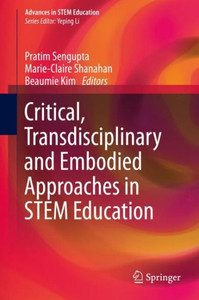 Critical, Transdisciplinary And Embodied Approaches In Stem Education (Advances In Stem Education)