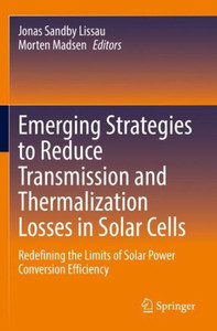 Emerging Strategies To Reduce Transmission And Thermalization Losses In Solar Cells: Redefining The Limits Of Solar Power Conversion Efficiency