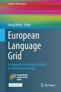 European Language Grid: A Language Technology Platform For Multilingual Europe (Cognitive Technologies) European Language Grid: A Language Technology Platform For Multilingual Europe (Cognitive Technologies)