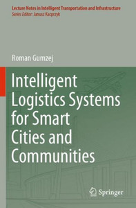 Intelligent Logistics Systems For Smart Cities And Communities (Lecture Notes In Intelligent Transportation And Infrastructure) Intelligent Logistics Systems For Smart Cities And Communities (Lecture Notes In Intelligent Transportation And Infrastructure)