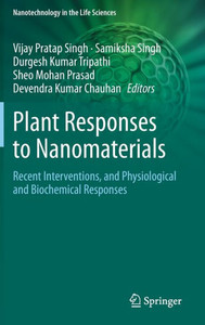 Plant Responses To Nanomaterials: Recent Interventions, And Physiological And Biochemical Responses (Nanotechnology In The Life Sciences)