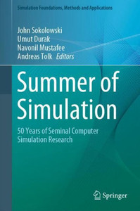 Summer Of Simulation: 50 Years Of Seminal Computer Simulation Research (Simulation Foundations, Methods And Applications) Summer Of Simulation: 50 Years Of Seminal Computer Simulation Research (Simulation Foundations, Methods And Applications)