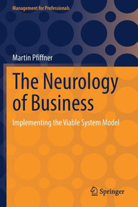 The Neurology Of Business: Implementing The Viable System Model (Management For Professionals) The Neurology Of Business: Implementing The Viable System Model (Management For Professionals)