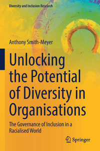 Unlocking The Potential Of Diversity In Organisations: The Governance Of Inclusion In A Racialised World (Diversity And Inclusion Research) Unlocking The Potential Of Diversity In Organisations: The Governance Of Inclusion In A Racialised World (Diversity And Inclusion Research)