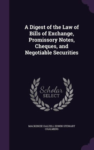 A Digest Of The Law Of Bills Of Exchange, Promissory Notes, Cheques, And Negotiable Securities A Digest Of The Law Of Bills Of Exchange, Promissory Notes, Cheques, And Negotiable Securities