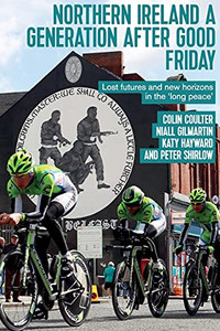 Northern Ireland A Generation After Good Friday: Lost Futures And New Horizons In The Long Peace (Paperback) Northern Ireland A Generation After Good Friday: Lost Futures And New Horizons In The Long Peace (Paperback)