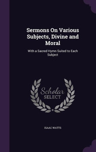 Sermons On Various Subjects, Divine And Moral: With A Sacred Hymn Suited To Each Subject
