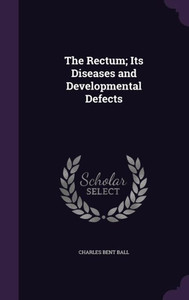 The Rectum; Its Diseases And Developmental Defects The Rectum; Its Diseases And Developmental Defects