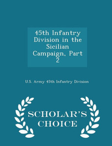 45Th Infantry Division In The Sicilian Campaign, Part 2 - Scholar's Choice Edition
