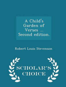A Child's Garden Of Verses ... Second Edition. - Scholar's Choice Edition