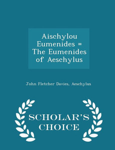 Aischylou Eumenides = The Eumenides Of Aeschylus - Scholar's Choice Edition Aischylou Eumenides = The Eumenides Of Aeschylus - Scholar's Choice Edition