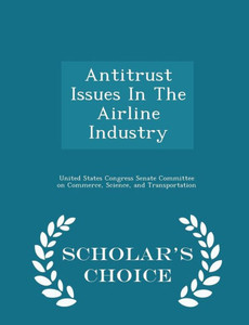 Antitrust Issues In The Airline Industry - Scholar's Choice Edition Antitrust Issues In The Airline Industry - Scholar's Choice Edition