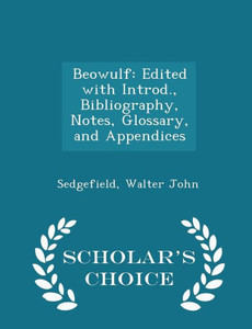 Beowulf: Edited With Introd., Bibliography, Notes, Glossary, And Appendices - Scholar's Choice Edition Beowulf: Edited With Introd., Bibliography, Notes, Glossary, And Appendices - Scholar's Choice Edition