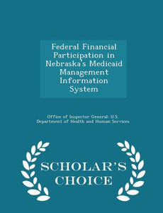 Federal Financial Participation In Nebraska's Medicaid Management Information System - Scholar's Choice Edition
