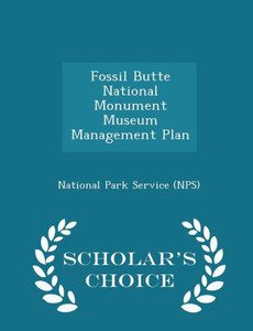Fossil Butte National Monument Museum Management Plan - Scholar's Choice Edition