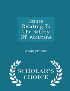 Issues Relating To The Safety Of Accutane - Scholar's Choice Edition Issues Relating To The Safety Of Accutane - Scholar's Choice Edition