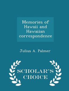 Memories Of Hawaii And Hawaiian Correspondence - Scholar's Choice Edition Memories Of Hawaii And Hawaiian Correspondence - Scholar's Choice Edition