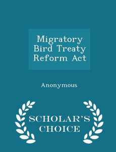 Migratory Bird Treaty Reform Act - Scholar's Choice Edition Migratory Bird Treaty Reform Act - Scholar's Choice Edition