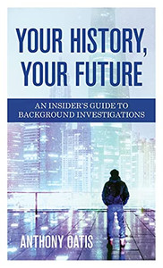 Your History, Your Future: An Insider'S Guide To Background Investigations