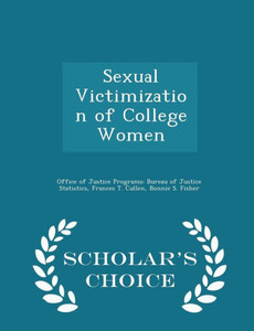Sexual Victimization Of College Women - Scholar's Choice Edition