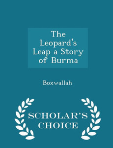 The Leopard's Leap A Story Of Burma - Scholar's Choice Edition The Leopard's Leap A Story Of Burma - Scholar's Choice Edition