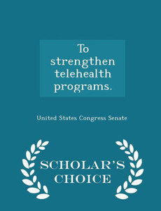 To Strengthen Telehealth Programs. - Scholar's Choice Edition