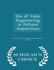 Use Of Value Engineering In Defense Acquisitions - Scholar's Choice Edition