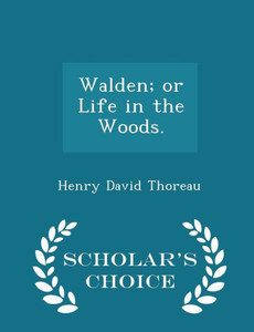 Walden; Or Life In The Woods. - Scholar's Choice Edition Walden; Or Life In The Woods. - Scholar's Choice Edition