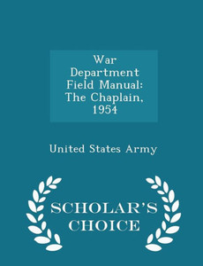 War Department Field Manual: The Chaplain, 1954 - Scholar's Choice Edition War Department Field Manual: The Chaplain, 1954 - Scholar's Choice Edition