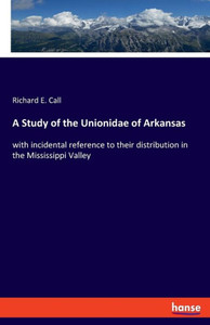 A Study Of The Unionidae Of Arkansas: With Incidental Reference To Their Distribution In The Mississippi Valley A Study Of The Unionidae Of Arkansas: With Incidental Reference To Their Distribution In The Mississippi Valley