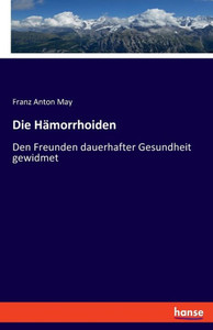 Die Hämorrhoiden: Den Freunden Dauerhafter Gesundheit Gewidmet (German Edition) Die Hämorrhoiden: Den Freunden Dauerhafter Gesundheit Gewidmet (German Edition)