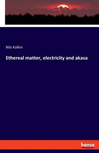 Ethereal Matter, Electricity And Akasa Ethereal Matter, Electricity And Akasa