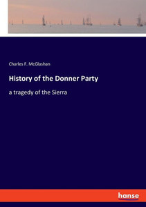 History Of The Donner Party: A Tragedy Of The Sierra History Of The Donner Party: A Tragedy Of The Sierra