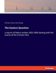 The Eastern Question: A Reprint Of Letters Written 1853-1856 Dealing With The Events Of The Crimean War