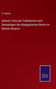 Aelteste Texte Des Todtenbuchs Nach Sarkophagen Des Altaegyptischen Reichs Im Berliner Museum (German Edition) Aelteste Texte Des Todtenbuchs Nach Sarkophagen Des Altaegyptischen Reichs Im Berliner Museum (German Edition)