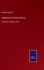 Allgemeine Kirchliche Chronik: Dreizehnter Jahrgang, 1866 (German Edition) Allgemeine Kirchliche Chronik: Dreizehnter Jahrgang, 1866 (German Edition)