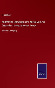 Allgemeine Schweizerische Militär-Zeitung: Organ Der Schweizerischen Armee: Zwölfter Jahrgang (German Edition) Allgemeine Schweizerische Militär-Zeitung: Organ Der Schweizerischen Armee: Zwölfter Jahrgang (German Edition)