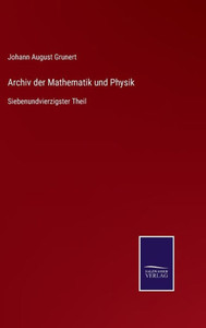 Archiv Der Mathematik Und Physik: Siebenundvierzigster Theil (German Edition) Archiv Der Mathematik Und Physik: Siebenundvierzigster Theil (German Edition)